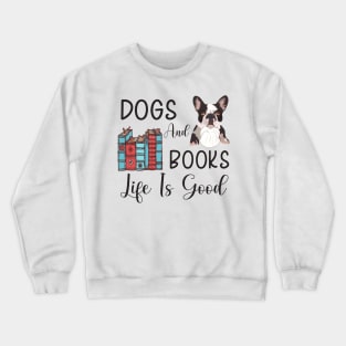 Dogs And Books Life Is Good, Funny Dogs and Books ,dogs lovers Crewneck Sweatshirt